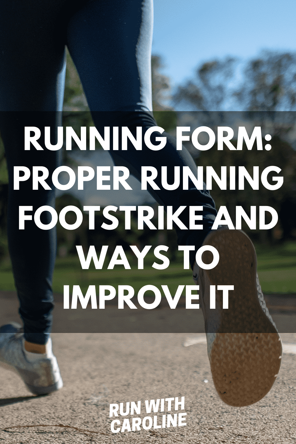 Proper running footstrike and ways to improve it - Run With Caroline